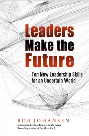 Обложка книги Bob Johansen Leaders Make the Future Ten New Leadership Skills for